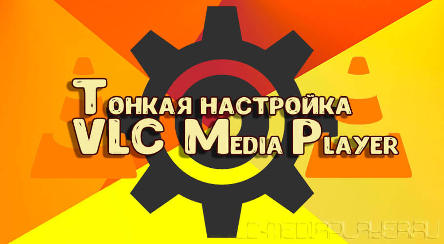 Тонкая настройка VLC медиа плеера